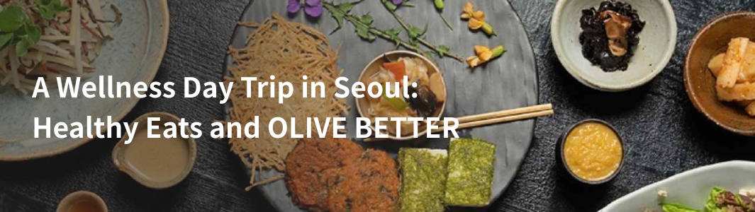 A Wellness Day Trip in Seoul: Healthy Eats and OLIVE BETTER